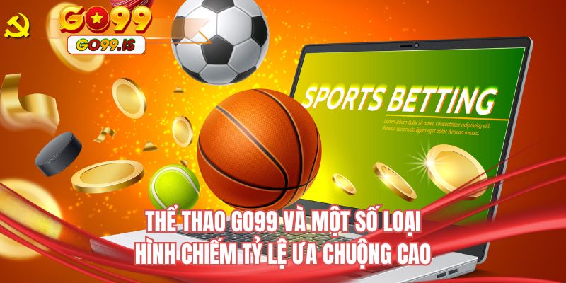 Thể thao GO99 và một số loại hình chiếm tỷ lệ ưa chuộng cao